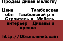 Продам диван малютку › Цена ­ 4 500 - Тамбовская обл., Тамбовский р-н, Строитель п. Мебель, интерьер » Диваны и кресла   